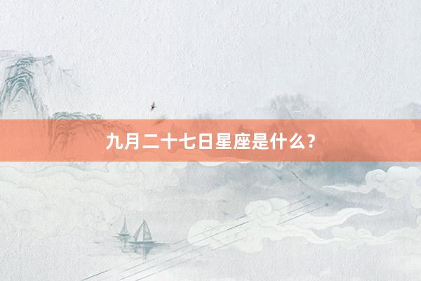 九月二十七日星座是什么？
