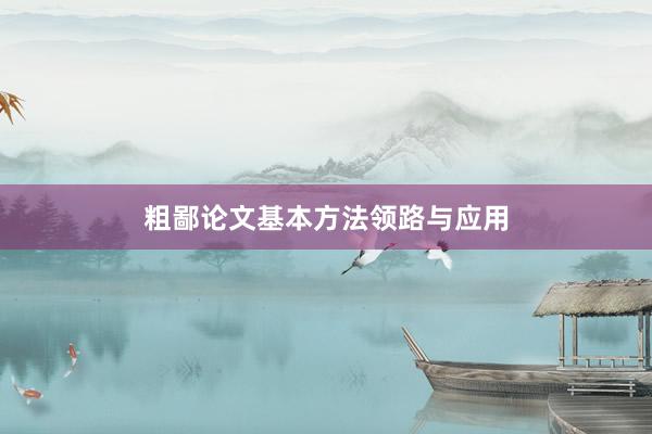粗鄙论文基本方法领路与应用